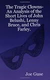 The Tragic Clowns- An Analysis of the Short Lives of John Belushi, Lenny Bruce, and Chris Farley