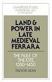 Land and Power in Late Medieval Ferrara: The Rule of the Este, 1350-1450 (Cambridge Studies in Medieval Life and Thought: Fourth Series)
