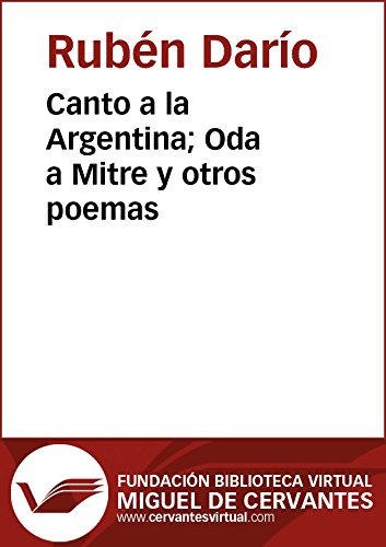 Canto a la Argentina; Oda a Mitre y otros poemas (Biblioteca Virtual Miguel de Cervantes) (Spanish Edition)