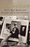 What We Knew: Terror, Mass Murder, And Everyday Life in Nazi Germany
