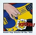 Poptopia!: Power Pop Classics Of The '90's