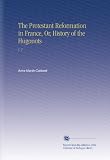 The Protestant Reformation in France, Or, History of the Hugonots: V. 2