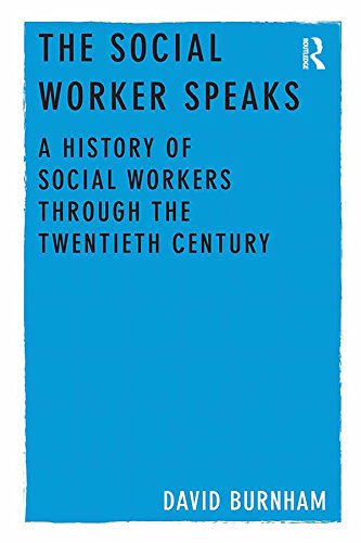The Social Worker Speaks: A History of Social Workers Through the Twentieth Century