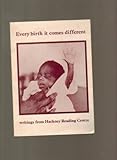 Every birth it comes different : writings from Hackney Reading Centre