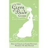 The Green Bride Guide: How to Create an Earth-Friendly Wedding on Any Budget