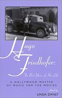 Hugo Friedhofer: The Best Years of His Life: A Hollywood Master of Music for the Movies (The Scarecrow filmmakers series)