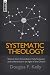 Systematic Theology (Volume 1): Grounded in Holy Scripture and Understood in Light of...