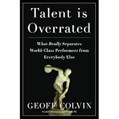 Talent Is Overrated: What Really Separates World-Class Performers from Everybody Else