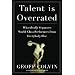 Talent Is Overrated: What Really Separates World-Class Performers from Everybody Else