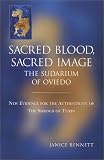 Sacred Blood, Sacred Image: The Sudarium of Oviedo - New Evidence for the Authenticity of the Shroud of Turin