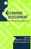 Economic Development: An Anthropological Approach (Society for Economic Anthropology Monograph Series)