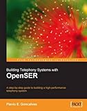 Building Telephony Systems with OpenSER: A step-by-step guide to building a high performance Telephony System