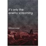 It's Only the Enemy Screaming: A Novel