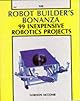 The Robot Builder's Bonanza: 99 Inexpensive Robotics Projects