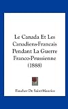 Le Canada Et Les Canadiens-Francais Pendant La Guerre Franco-Prussienne (1888) (French Edition)