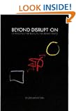Beyond Disruption: Changing the Rules in the Marketplace (Adweek Books)
