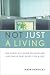 Not Just a Living: The Complete Guide to Creating a Business that Gives You a Life