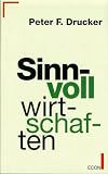 Sinnvoll wirtschaften - Notwendigkeit und Kunst, die Zukunft zu meistern - Peter F. Drucker