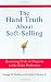 The Hard Truth About Soft-Selling: Restoring Pride & Purpose to the Sales Profession