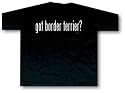 got border terrier ? Adult T Shirt SMALL thru 5X