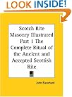 Scotch Rite Masonry Illustrated, Part 1: The Complete Ritual of the Ancient and Accepted Scottish Rite
