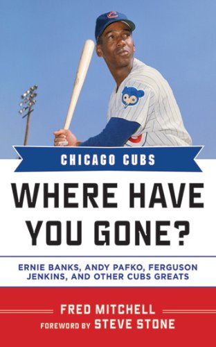 Chicago Cubs: Where Have You Gone? Ernie Banks, Andy Pafko, Ferguson Jenkins, and Other Cubs Greats