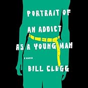 Portrait of an Addict as a Young Man: A Memoir | [Bill Clegg]