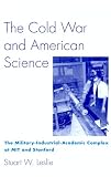 The Cold War and American Science: The Military-Industrial-Academic Complex at MIT and Stanford