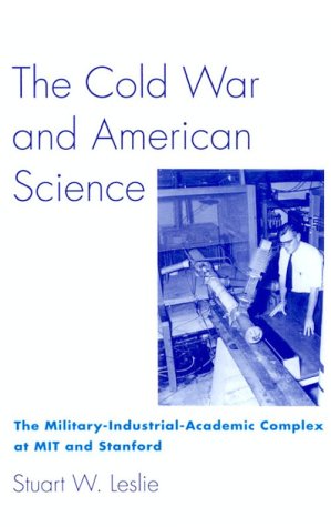 The Cold War and American Science: The Military-Industrial-Academic Complex at MIT and Stanford
