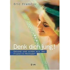 Denk dich jung!: Gesund und sch�n mit der Franklin-Methode