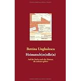 Heimatschmollen: Auf der Suche nach der Heimat, die anderen geh�rtvon "Bettina Unghulescu"