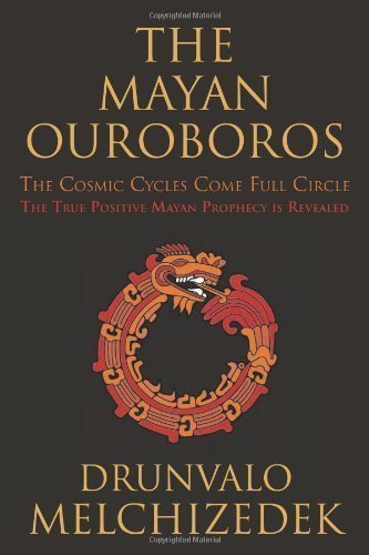 The Mayan Ouroboros: The Cosmic Cycles Come Full Circle by Drunvalo Melchizedek (Nov 21 2012)