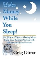 Make Money While You Sleep!: 21st Century Money-Making Ideas; Build Your Business Online With Affiliates and Joint Ventures