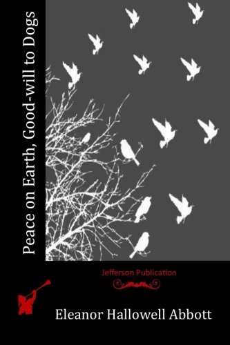 Peace on Earth, Good-will to Dogs, by Eleanor Hallowell Abbott