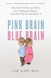 Pink Brain, Blue Brain: How Small Differences Grow Into Troublesome Gaps -- And What We Can Do About It by Lise Eliot Reviews