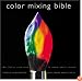 Color Mixing Bible: All You'll Ever Need to Know about Mixing Pigments in Oil, Acrylic, Watercolor, Gouache, Soft Pastel, Pencil, and Ink