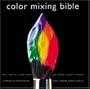 Color Mixing Bible: All You'Ll Ever Need to Know About Mixing Pigments in Oil, Acrylic, Watercolor, Gouache, Soft Pastel, Pencil, and Ink