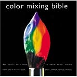 Color Mixing Bible: All You'Ll Ever Need to Know About Mixing Pigments in Oil, Acrylic, Watercolor, Gouache, Soft Pastel, Pencil, and Ink ~ Ian Sidaway