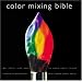 Color Mixing Bible: All You'll Ever Need to Know about Mixing Pigments in Oil, Acrylic, Watercolor, Gouache, Soft Pastel, Pencil, and Ink