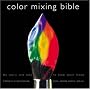 Color Mixing Bible: All You'll Ever Need to Know about Mixing Pigments in Oil, Acrylic, Watercolor, Gouache, Soft Pastel, Pencil, and Ink