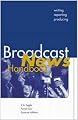 Broadcast News Handbook: Writing, Reporting, and Producing