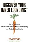 Discover Your Inner Economist: Use Incentives to Fall in Love, Survive Your Next Meeting, and Motivate Your Dentist
