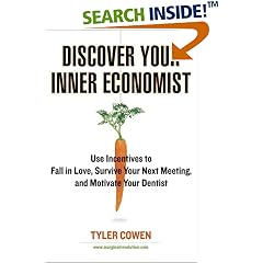 Discover Your Inner Economist: Use Incentives to Fall in Love, Survive Your Next Meeting, and Motivate Your Dentist