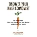 Discover Your Inner Economist: Use Incentives to Fall in Love, Survive Your Next Meeting, and Motivate Your Dentist