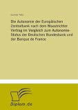 Produkt-Bild: Die Autonomie der Europ&auml;ischen Zentralbank nach dem Maastrichter Vertrag im Vergleich zum Autonomie-Status der Deutschen Bundesbank und der Banque de France
