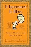 If Ignorance is Bliss, Why Aren't There More Happy People: Smart Quotes for Dumb Times