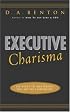 Executive Charisma: Six Steps to Mastering the Art of Leadership: Six Steps to Mastering the Art of Leadership