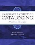 Unlocking the Mysteries of Cataloging: A Workbook of Examples (Library & Information Science Text Series)