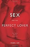 Sex and the Perfect Lover: Tao, Tantra, and the Kama Sutra