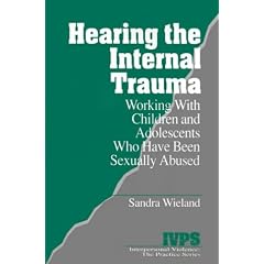 Hearing the Internal Trauma: Working with Children and Adolescents Who Have Been Sexually Abused (Interpersonal Violence: The Practice Series)